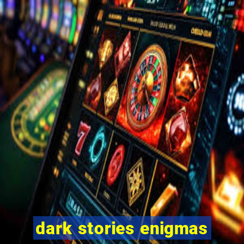 dark stories enigmas